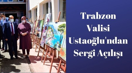 TRABZON VAL�S� USTAO�LU'NDAN SERG� A�ILI�I