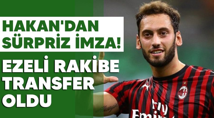 Hakan'dan s�rpriz imza! Ezeli rakibe transfer oldu