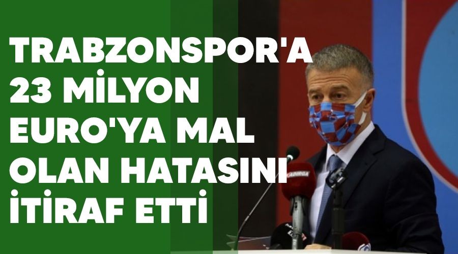 Trabzonspor'a 23 milyon Euro'ya mal olan hatas�n� itiraf etti