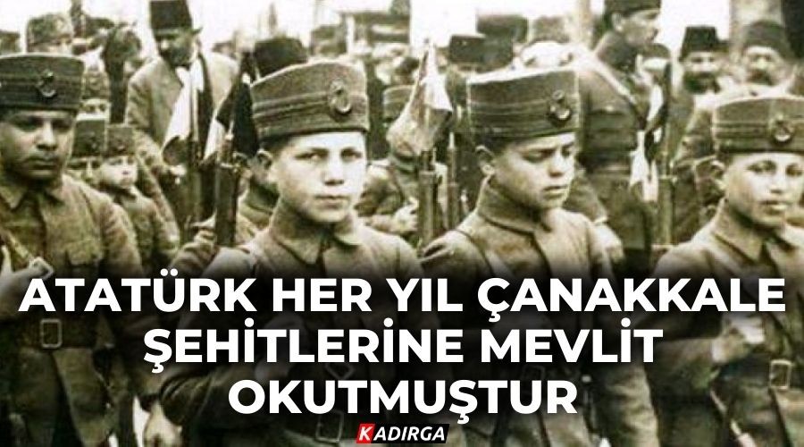 Atat�rk her y�l �anakkale �ehitlerine mevlit okutmu�tur
