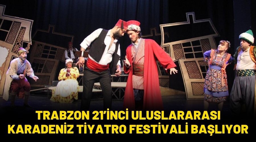 Devlet Tiyatrolar�, Trabzon 21�inci Uluslararas� Karadeniz Tiyatro Festivali Ba�l�yor