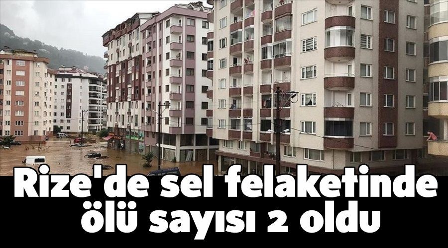 Rize'de sel felaketinde �l� say�s� 2 oldu