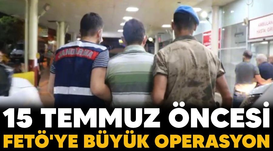 15 Temmuz �ncesi FET�'ye b�y�k operasyon