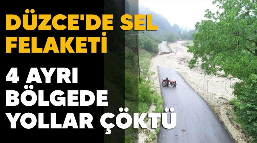 D�zce'de sel felaketi, 4 ayr� b�lgede yollar ��kt�