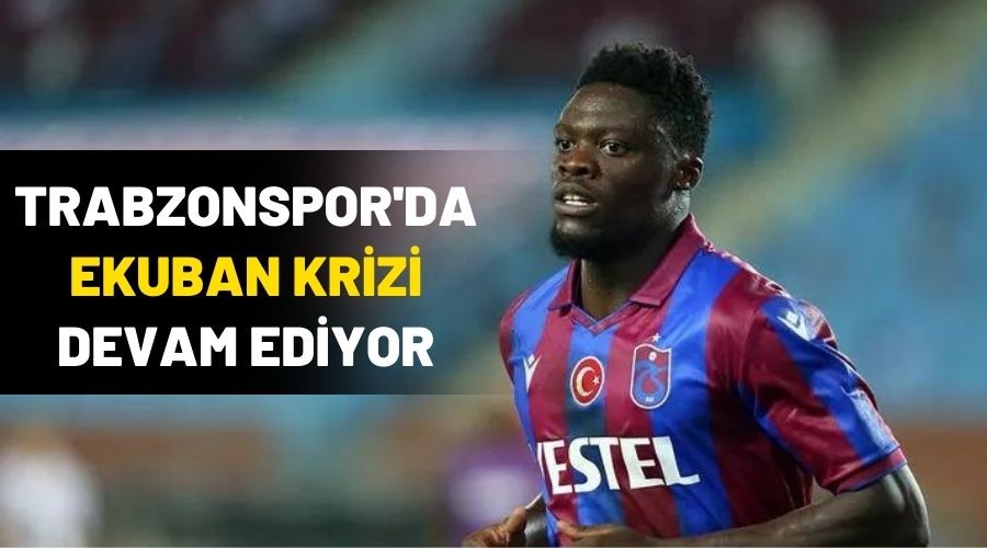Trabzonspor'da Ekuban Krizi S�r�yor