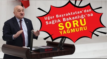 CHP Artvin Milletvekili U�ur Bayraktutan'dan Sa�l�k Bakanl���'na Soru Ya�muru