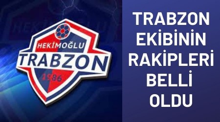 Trabzon ekibinin rakipleri belli oldu