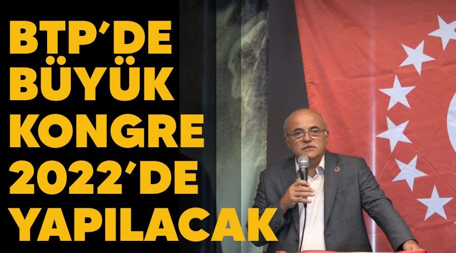 BTP�de b�y�k kongre 2022�de yap�lacak