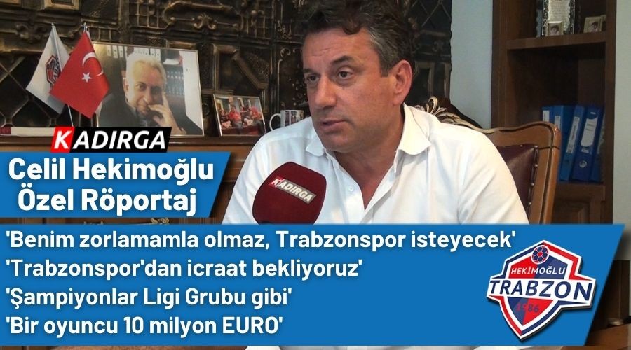 Hekimo�lu Trabzon FK Ba�kan� Celil Hekimo�lu Kad�rga TV'ye Konu�tu