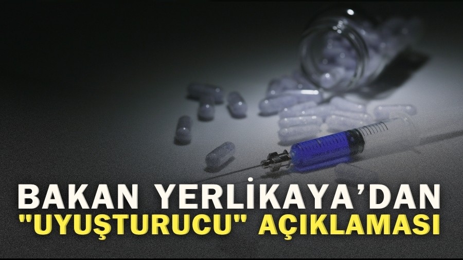 Bakan Yerlikaya'dan "Uyu�turucu" A��klamas�