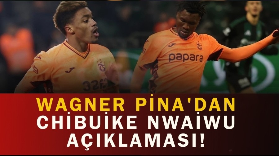 Wagner Pina'dan Chibuike Nwaiwu a��klamas�!
