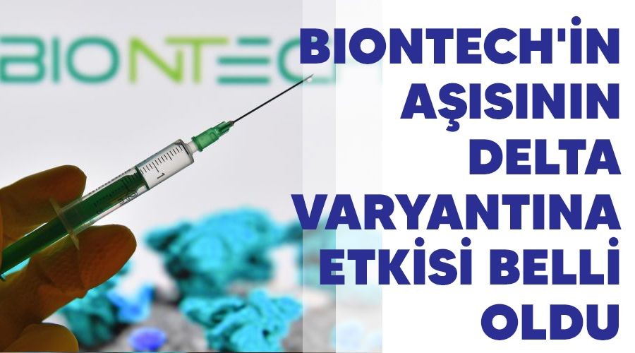 BioNTech'in a��s�n�n Delta varyant�na etkisi belli oldu