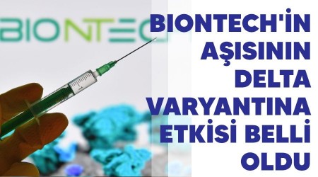 BioNTech'in a��s�n�n Delta varyant�na etkisi belli oldu