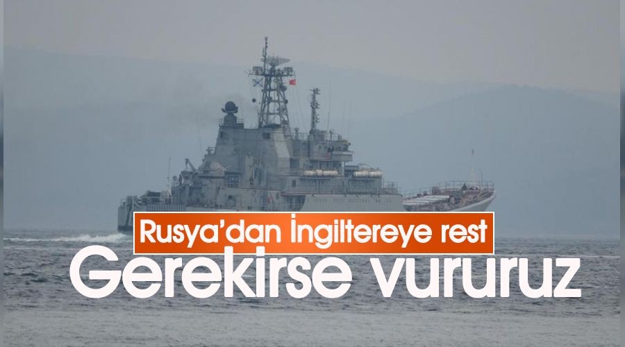 Rusya'dan İngiltere'ye savaş gemisi resti, gerekirse vururuz