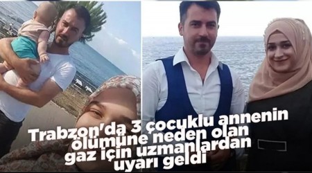Trabzon'da 3 �ocuklu Annenin �l�m�ne Neden Olan Gaz ��in Uzmanlardan Uyar�