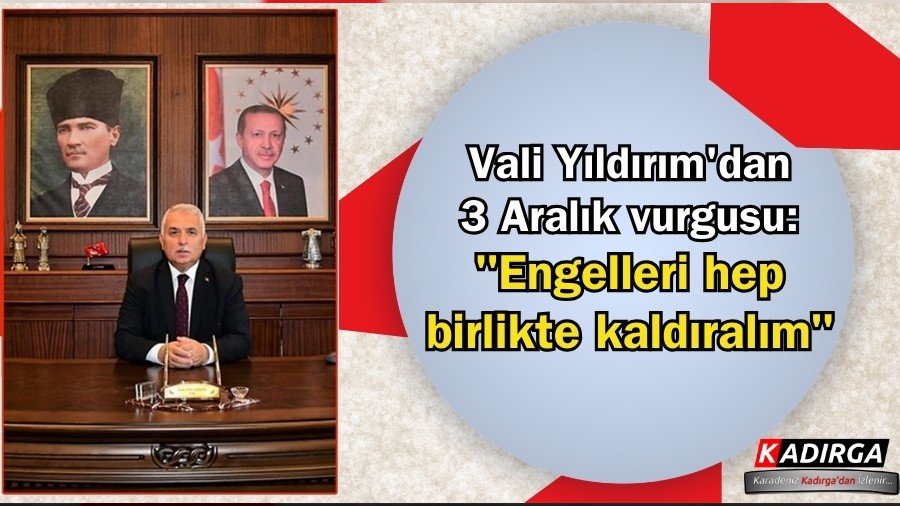 Vali Y�ld�r�m'dan 3 Aral�k vurgusu: "Engelleri hep birlikte kald�ral�m"