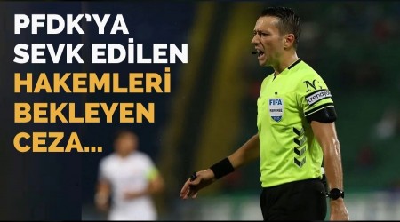 PFDK�ya Sevk Edilen Hakemleri Bekleyen Ceza�
