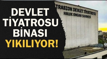 Trabzon Devlet Tiyatrosu binas� y�k�l�yor!