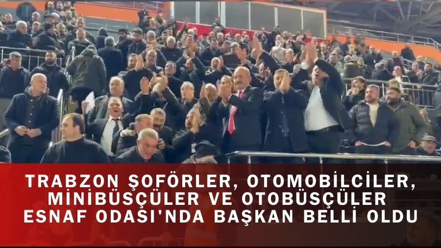 Trabzon �of�rler, Otomobilciler, Minib�s��ler ve Otob�s��ler Esnaf Odas�'nda ba�kan belli oldu