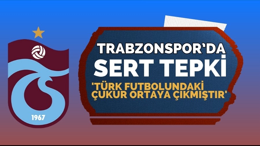 Trabzonspor'dan Sert Tepki! 'T�rk futbolundaki �ukur ortaya ��km��t�r'