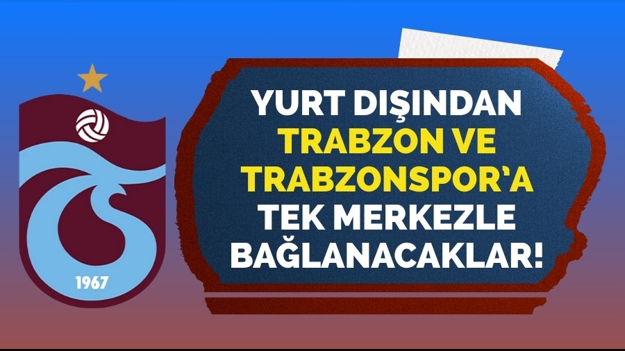 Yurt dışından Trabzon ve Trabzonspor’a tek merkezle bağlanacaklar!