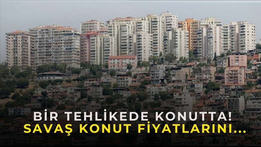 Bir Tehlikede Konutta! Sava� Konut Fiyatlar�n�...