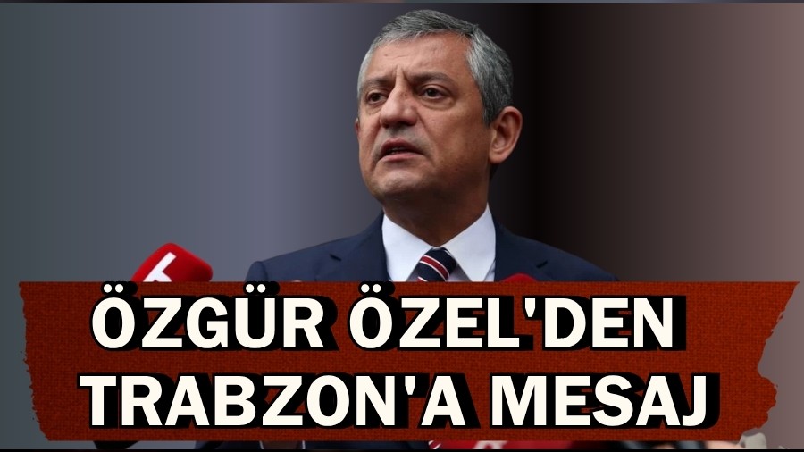 Özgür Özel'den Trabzon'a mesaj