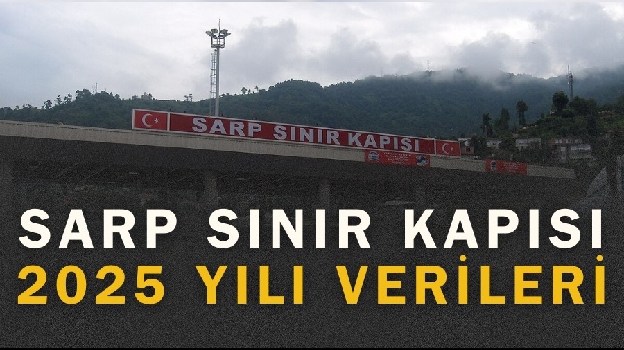 Sarp Sınır Kapısı'nın 2025 Yılı Verileri Açıklandı