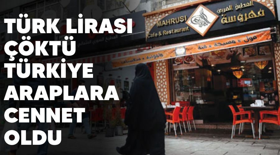 T�rk Liras� ��kt� T�rkiye Araplara cennet oldu