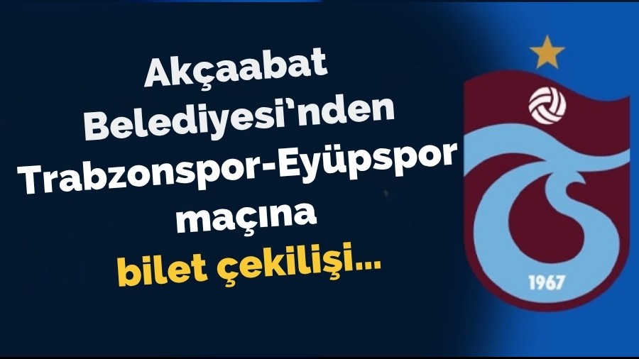Ak�aabat Belediyesi�nden Trabzonspor-Ey�pspor i�in bilet �ekili�i�