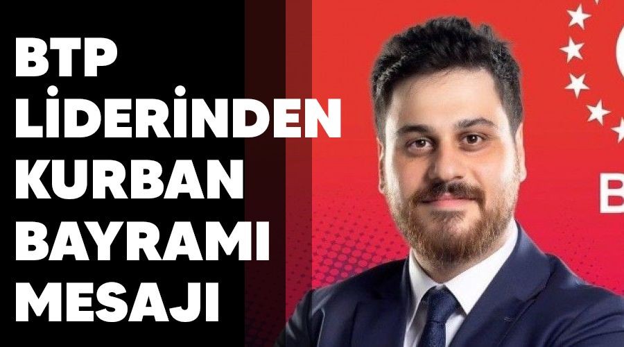 BTP liderinden Kurban bayram� mesaj�
