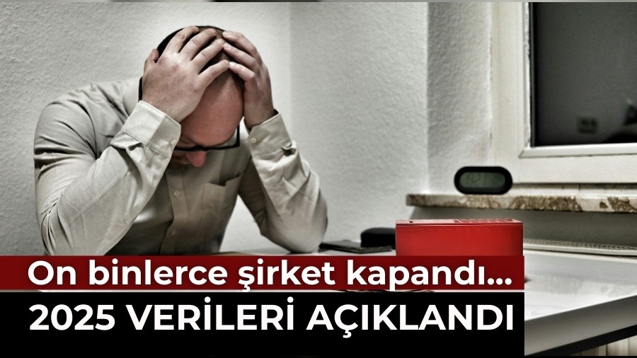 2025 Verileri! On binlerce �irket kapand�...