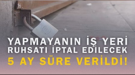 5 ay s�re verildi! Yapmayan�n i� yeri ruhsat� iptal edilecek