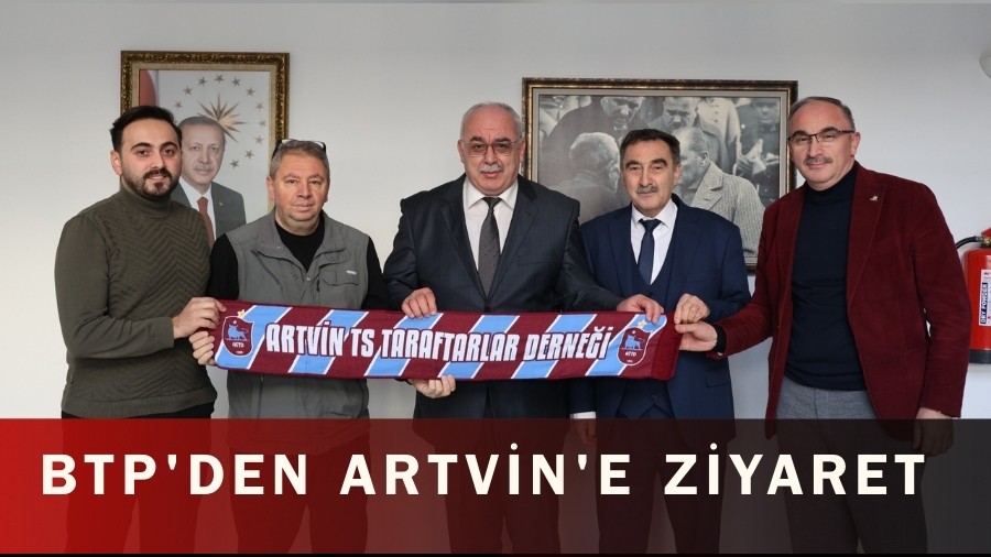 BTP'den Artvin'e Ziyaret