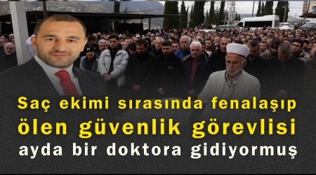 Sa� ekimi s�ras�nda fenala��p �len g�venlik g�revlisi; ayda bir doktora gidiyormu�