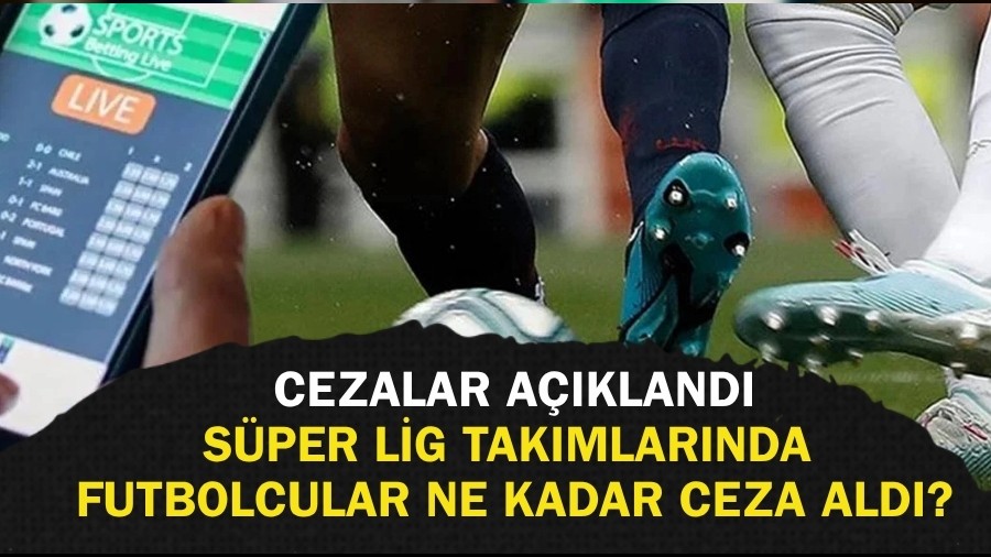 S�per Lige bahis �oku! S�per Lig tak�mlar�nda futbolcular ne kadar ceza ald�?