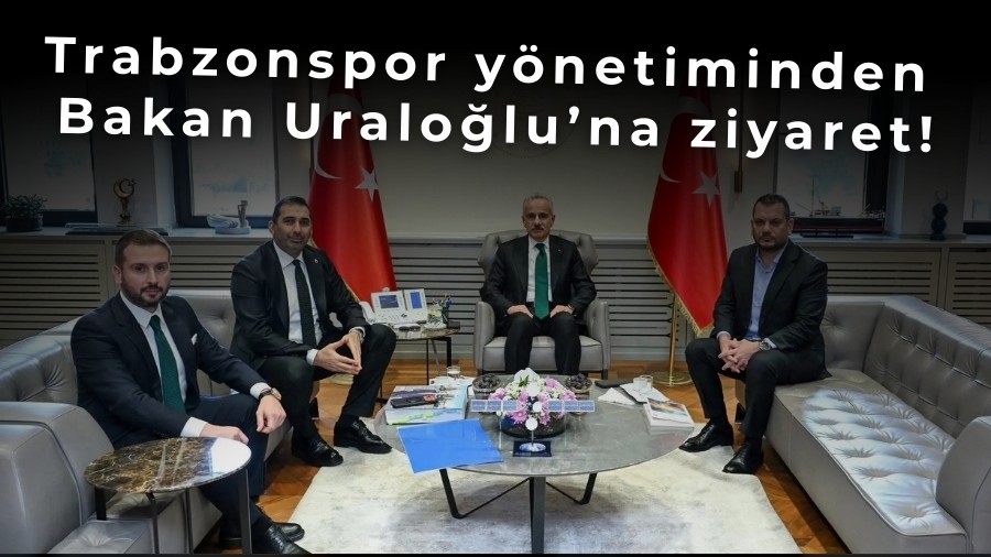 Trabzonspor yönetiminden Bakan Uraloğlu’na ziyaret!