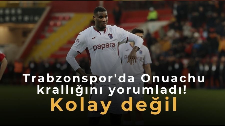 Trabzonspor'da Onuachu krall���n� yorumlad�! Kolay de�il