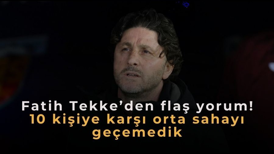 Fatih Tekke�den fla� yorum! 10 ki�iye kar�� orta sahay� ge�emedik...