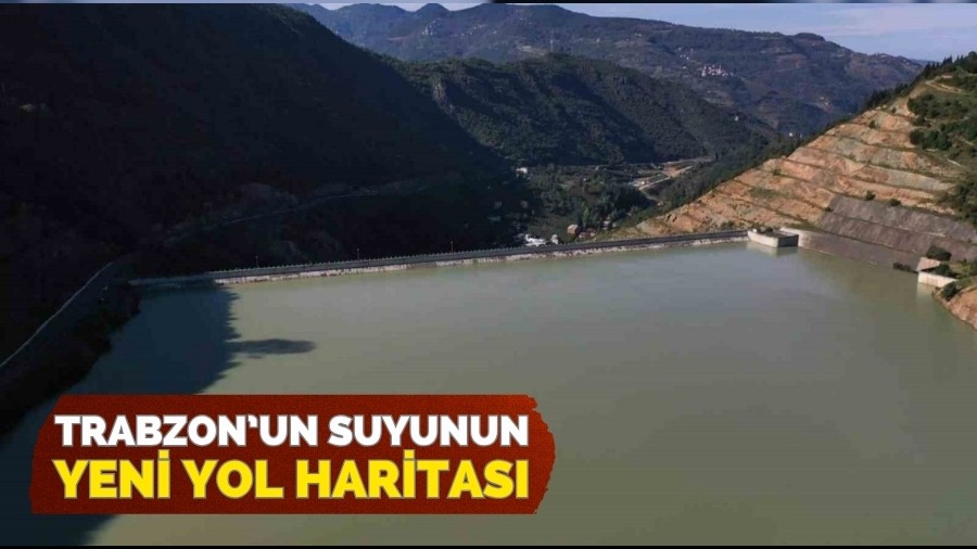 Trabzon�un suyuna yeni yol haritas�