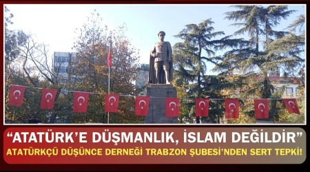 Atat�rk�� D���nce Derne�i Trabzon �ubesi�nden Sert Tepki! �Atat�rk�e D��manl�k, �slam De�ildir�