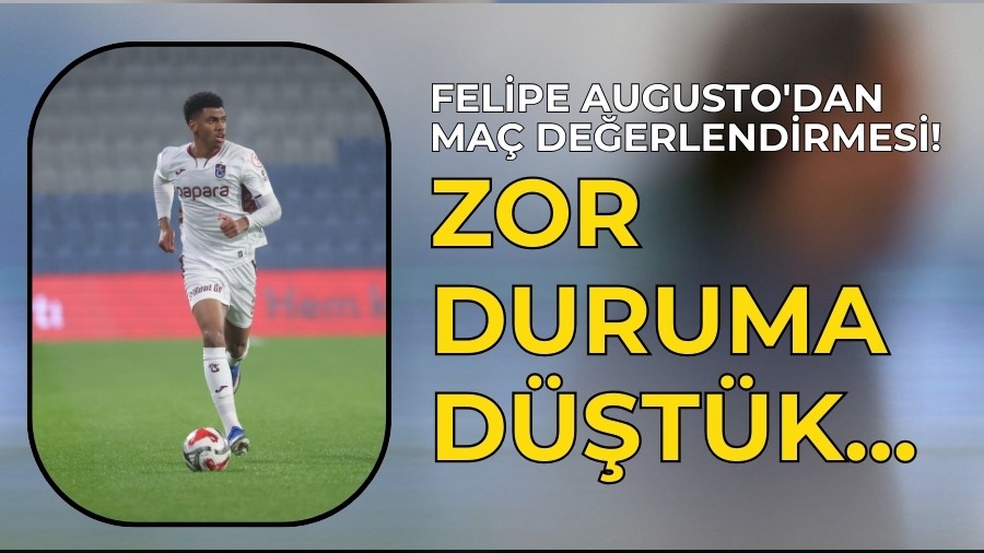 Felipe Augusto'dan Maç Değerlendirmesi! Zor duruma düştük...