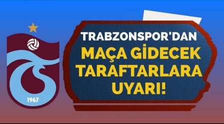 Trabzonspor'dan ma�a gidecek taraftarlara uyar�!