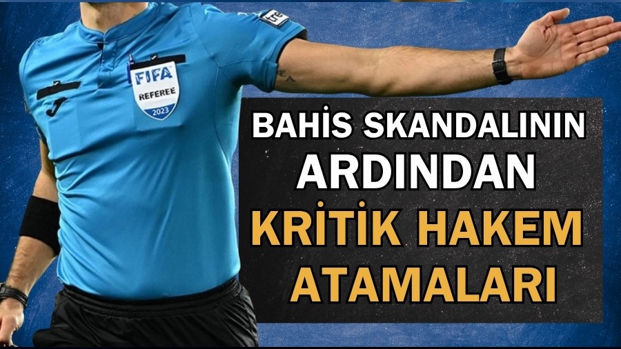 Bahis skandal�n�n ard�ndan kritik hakem atamalar�