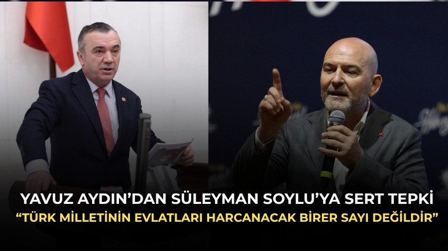 Yavuz Ayd�n�dan S�leyman Soylu�ya Sert Tepki! �T�rk milletinin evlatlar� harcanacak birer say� de�ildir�