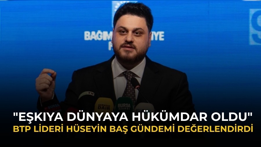 BTP lideri H�seyin Ba� g�ndemi de�erlendirdi: "E�k�ya d�nyaya h�k�mdar oldu"