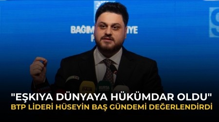 BTP lideri H�seyin Ba� g�ndemi de�erlendirdi: "E�k�ya d�nyaya h�k�mdar oldu"