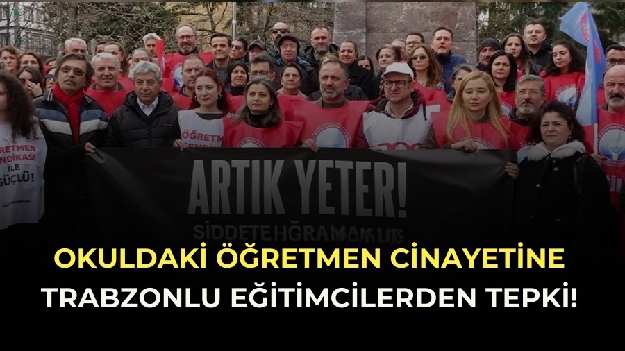 Okuldaki öğretmen cinayetine Trabzonlu eğitimcilerden tepki!