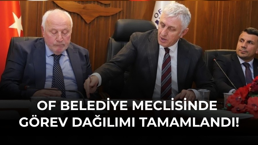 Trabzon Of Belediye Meclisinde g�rev da��l�m� tamamland�!