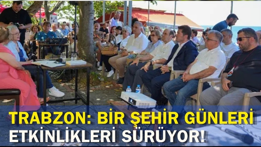 Trabzon: Bir Şehir Günleri etkinlikleri sürüyor!